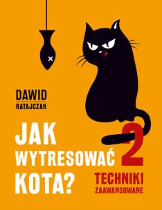 Jak wytresować kota 2 Techniki zaawansowane. Autor: Dawid Ratajczak. Multiszop.pl Okładka książki Jak wytresować kota 2 Techniki zaawansowane