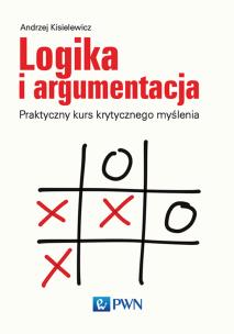 Logika i argumentacja. Praktyczny kurs krytycznego myślenia. Autor: Kisielewicz Andrzej. Multiszop.pl Okładka książki Logika i argumentacja. Praktyczny kurs krytycznego myślenia