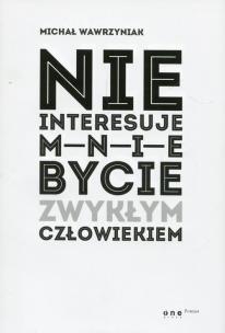 Okładka książki Nie interesuje mnie bycie zwykłym człowiekiem
