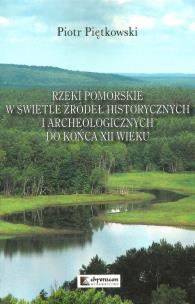 Okładka książki Rzeki pomorskie w świetle źródeł historycznych i archeologicznych do końca XII wieku