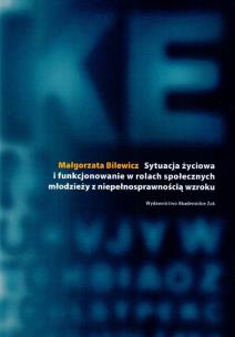 Okładka książki Sytuacja życiowa i funkcjonowanie w rolach społecznych młodzieży z niepełnosprawnością wzroku