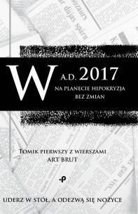 Okładka książki W a.d. 2017 na planecie hipokryzja bez zmian. Tomik pierwszy z wierszami Art Brut