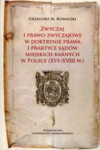 Okładka książki Zwyczaj i prawo zwyczajowe w w doktrynie prawa i praktyce sądów miejskich karnych w Polsce (XVI-XVIII w.)