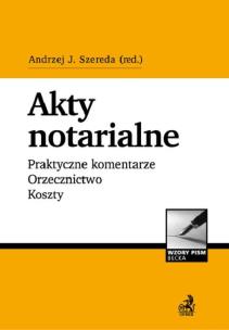 Okładka książki Akty notarialne. Praktyczne komentarze. Orzecznictwo. Koszty + Płyta CD
