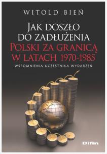Okładka książki Jak doszło do zadłużenia Polski za granicą w latach 1970-1985