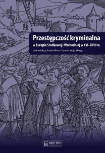 Okładka książki Przestępczość kryminalna w Europie Środkowej i Wschodniej w XVI-XVIII
