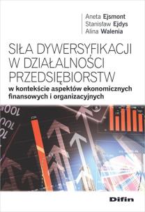 Okładka książki Siła dywersyfikacji w działalności przedsiębiorstw w kontekście aspektów ekonomicznych, finansowych