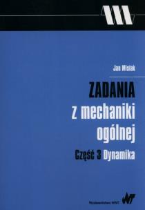 Zadania z mechaniki ogólnej Część 3 Dynamika. Autor: Misiak Jan. Multiszop.pl Okładka książki Zadania z mechaniki ogólnej Część 3 Dynamika