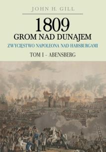 Okładka książki 1809 Grom nad Dunajem Zwycięstwa Napoleona nad Habsburgami Tom I Abensberg