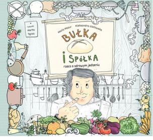 Okładka książki Bułka i spółka. Rzecz o zdrowym jedzeniu