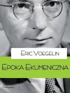 Epoka ekumeniczna. Autor: Eric Voegelin. Multiszop.pl Okładka książki Epoka ekumeniczna