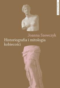 Okładka książki Historiografia i mitologia kobiecości