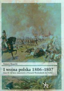 Okładka książki I wojna polska 1806-1807 Tom 2 Od leży zimowych w Prusach Wschodnich do Tylży