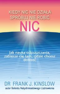 Kiedy nic nie działa spróbuj nie robić nic.. Autor: Frank Kinslow. Multiszop.pl Okładka książki Kiedy nic nie działa spróbuj nie robić nic.