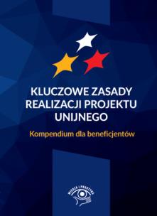 Okładka książki Kluczowe zasady realizacji projektu unijnego Kompendium dla beneficjentów