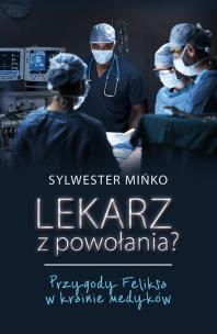 Okładka książki Lekarz z powołania? Przygody Feliksa w krainie medyków