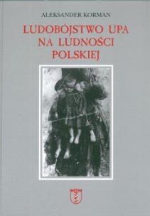 Ludobójstwo UPA na ludności polskiej. Autor: Korman Aleksander. Multiszop.pl Okładka książki Ludobójstwo UPA na ludności polskiej