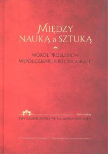 Okładka książki Między nauką a sztuką Wokół problemów współczesnej historii
