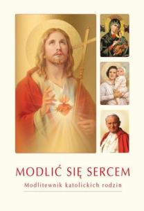 Okładka książki Modlić się sercem. Modlitewnik katolickich rodzin