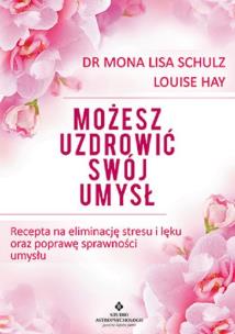 Możesz uzdrowić swój umysł. Autor: Mona Lisa Schulz. Multiszop.pl Okładka książki Możesz uzdrowić swój umysł