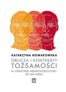 Okładka książki Oblicza i konteksty tożsamości w literaturze niemieckojęzycznej XX i XXI wieku
