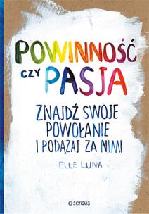 Okładka książki Powinność czy pasja Znajdź swoje powołanie i podążaj za nim!