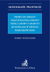 Okładka książki Prawo do zmiany oraz polecenie zmiany treści umowy o roboty budowlane w świetle warunków FIDIC