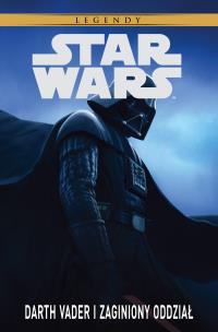 Okładka książki Star Wars Legendy Darth Vader i zaginiony oddział