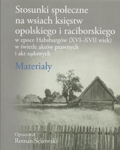 Okładka książki Stosunki społeczne na wsiach księstw opolskiego i raciborskiego w epoce Habsburgów (XVI-XVII wiek)