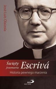 Okładka książki Święty Josemaria Escriva.Historia pewnego marzenia