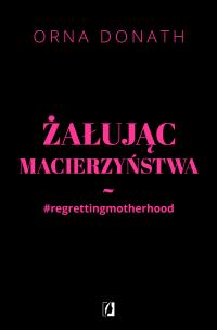 Okładka książki Żałując macierzyństwa