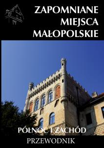Okładka książki Zapomniane miejsca Małopolskie. Północ i zachód