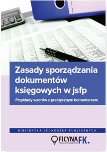 Okładka książki Zasady sporządzania dokumentów księgowych w JSFP Przykłady wzorów z praktycznym komentarzem