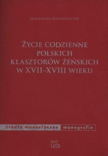 Okładka książki Życie codzienne polskich klasztorów żeńskich w XVII-XVIII wieku