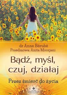 Bądź, myśl, czuj, działa. Autor: Berube Anne. Multiszop.pl Okładka książki Bądź, myśl, czuj, działa
