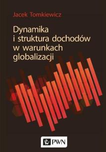 Dynamika i struktura dochodów w warunkach globalizacji. Autor: Tomkiewicz Jacek. Multiszop.pl Okładka książki Dynamika i struktura dochodów w warunkach globalizacji