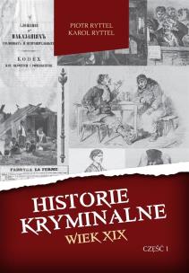 Historie kryminalne. Wiek XIX cz. I. Autor: Piotr Ryttel, Karol Ryttel. Multiszop.pl Okładka książki Historie kryminalne. Wiek XIX cz. I