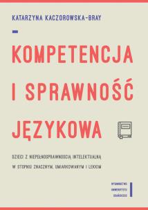 Okładka książki Kompetencja i sprawność językowa dzieci z niepełnosprawnością intelektualną w stopniu znacznym, umiarkowanym i lekkim