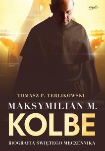 Okładka książki Maksymilian M.Kolbe.Biografia świętego męczennika