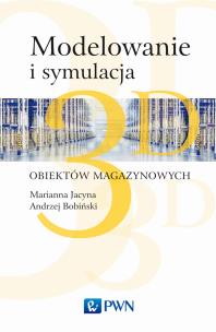 Modelowanie i symulacja 3D obiektów magazynowych. Autor: Jacyna Marianna, Bobiński Andrzej, Lewczuk Konrad. Multiszop.pl Okładka książki Modelowanie i symulacja 3D obiektów magazynowych