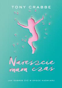 Okładka książki Nareszcie mam czas. Jak dobrze żyć w ...