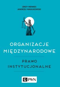 Organizacje międzynarodowe, Prawo instytucjonalne. Autor: Jerzy Menkes (red.), Wasilkowski Andrzej. Multiszop.pl Okładka książki Organizacje międzynarodowe, Prawo instytucjonalne