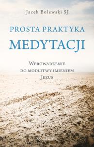 Okładka książki Prosta praktyka medytacji. Wprowadzenie do modlitwy imieniem Jezus
