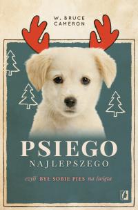 Psiego najlepszego. Autor: W. Bruce Cameron. Multiszop.pl Okładka książki Psiego najlepszego
