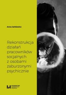 Okładka książki Rekonstrukcja działań pracowników socjalnych z osobami zaburzonymi psychicznie