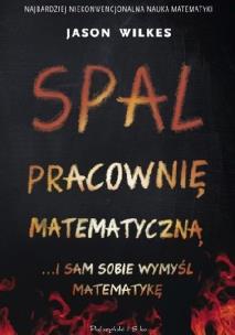 Okładka książki Spal pracownię matematyczną… i sam sobie wymyśl matematykę