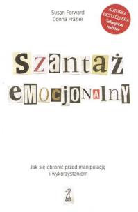 Okładka książki Szantaż emocjonalny Jak się obronić przed manipulacją i wykorzystaniem