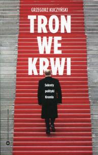 Okładka książki Tron we krwi. Sekrety polityki Kremla