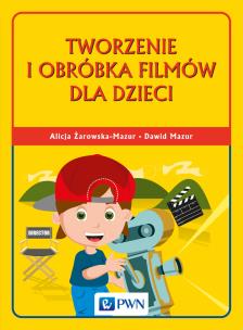 Tworzenie i obróbka filmów dla dzieci. Autor: Żarowska-Mazur Alicja, Mazurek Dawid. Multiszop.pl Okładka książki Tworzenie i obróbka filmów dla dzieci