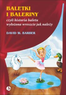 Baletki i baleriny czyli historia baletu wyłożona wreszcie jak należy. Autor: Barber David W.. Multiszop.pl Okładka książki Baletki i baleriny czyli historia baletu wyłożona wreszcie jak należy